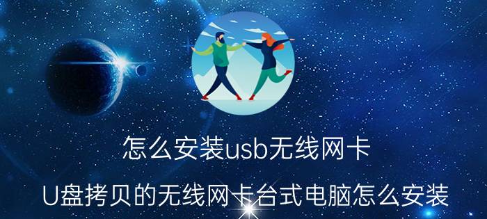 怎么安装usb无线网卡 U盘拷贝的无线网卡台式电脑怎么安装？